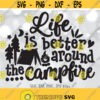Life Is Better Around The Campfire svg Camping svg Camping Trip Shirt svg Campsite Quote svg Campsite Bucket svg Silhouette Cricut Design 722