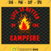 Life Is Better By The Campfire 1