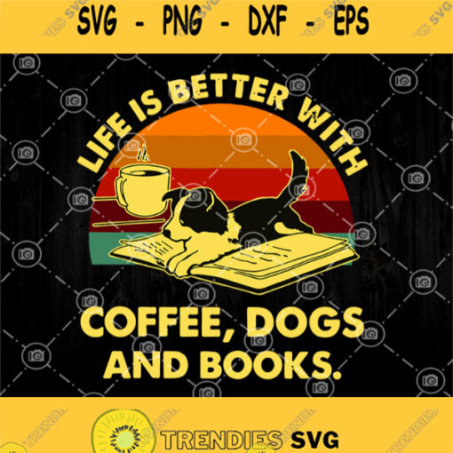 Life Is Better With Coffee Dogs And Books Svg Coffee Svg Dog Svg Books Svg