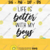 Life Is Better With My Boys Svg Mom of Boys Svg Boy Mom Svg Boy Mom Shirt Svg Mothers Day Cut File Mama Svg Png Commercial Use Svg Design 86