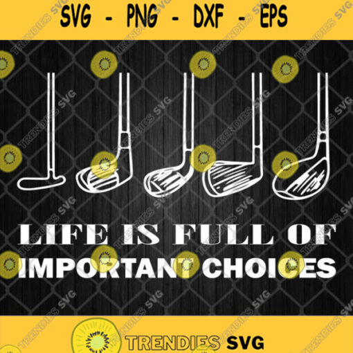 Life Is Full Of Important Choices Svg Golf Gift Life Svg