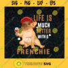 Life Is Much Better With A Frenchie Svg Little Dog Svg Lovely Puppy Svg Frenchie Dog Svg