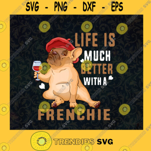 Life Is Much Better With A Frenchie Svg Little Dog Svg Lovely Puppy Svg Frenchie Dog Svg