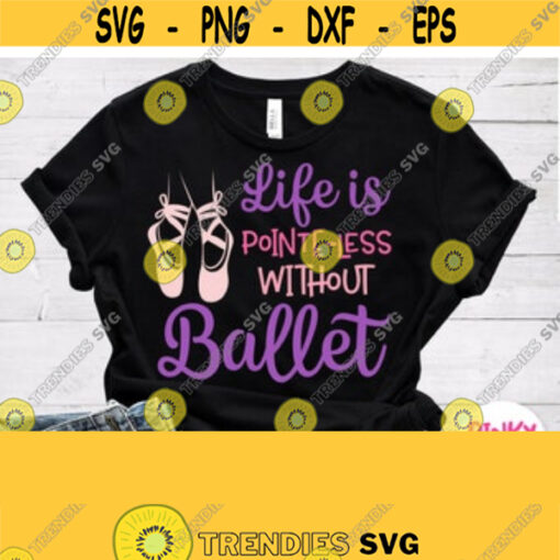 Life Is Pointe Less Without Ballet Svg Dancing Girl Shirt Svg Design Ballerina Shoes Svg Printable or Cuttable File Cricut Silhouette Design 71