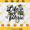 Life Is Short Buy The Fabric SVG File Sewing Quotes Svg Cricut Cut Files INSTANT DOWNLOAD Cameo Hobby Dxf Eps Iron On Shirt n409 Design 30.jpg