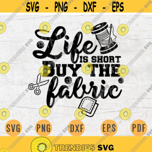Life Is Short Buy The Fabric SVG File Sewing Quotes Svg Cricut Cut Files INSTANT DOWNLOAD Cameo Hobby Dxf Eps Iron On Shirt n409 Design 30.jpg