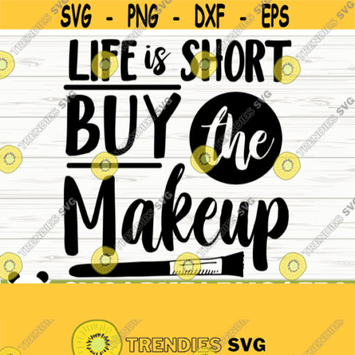 Life Is Short Buy The Makeup Svg Mom Svg Women Svg Cosmetics Svg Mascara Svg Beauty Svg Glamour Svg Fashion Svg Lipstick Svg Design 466
