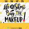 Life Is Short Buy The Makeup Svg Mom Svg Women Svg Cosmetics Svg Mascara Svg Beauty Svg Glamour Svg Fashion Svg Lipstick Svg Design 563
