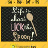 Life Is Short Lick The Spoon 1