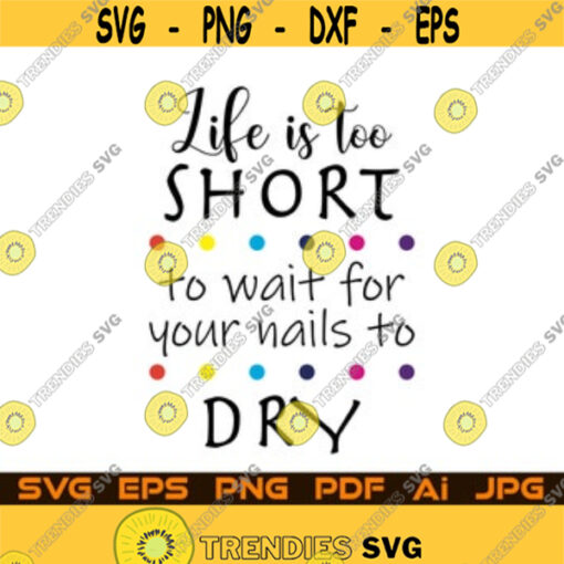 Life Is Too Short To Wait For Your Nails To Dry Svg Colour Street Svg Logo Svg Silhouette Svg Cut File Cricut Vector Design Cutting Machine Design 81.jpg