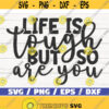 Life Is Tough But So Are You SVG Cut File Cricut Commercial use Instant Download Silhouette Clip art Motivational SVG Design 936