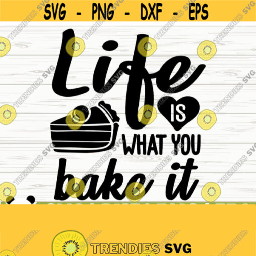Life Is What You Bake It Funny Kitchen Svg Kitchen Quote Svg Mom Svg Cooking Svg Baking Svg Kitchen Sign Svg Kitchen Decor Svg Design 621