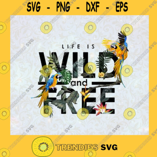 Life Is Wild And Free Svg Rio Svg Bird Svg Quotes Svg Happy Life Svg