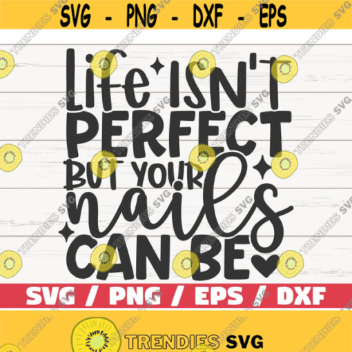 Life Isnt Perfect But Your Nails Can Be SVG Cut File Cricut Commercial use Silhouette Clip art Nail Tech SVG Nail Artist SVG Design 655
