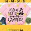 Life is Better Around The Campfire SVG Files For Cricut Camping Svg Campfire Svg Dxf Eps Png Silhouette Cricut Digital File Design 530