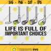 Life is Full Of Important Choices svgGolf svgGolf LoversGolf Guys svgGolferGolfingDigital DownloadPrintInstant Downloadsilhouette Design 4