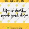Life is Short Spoil Your Dog Svg File Funny Dog Qute Svg Dog Svg for Tshirt Dog Mom Svg Dog Mama Svg Fur Mom Mama Svg Vector Clipart Design 660