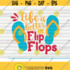 Life is better in Flip Flops SVG Summertime Saying Cut File clipart printable vector commercial use instant download Design 180