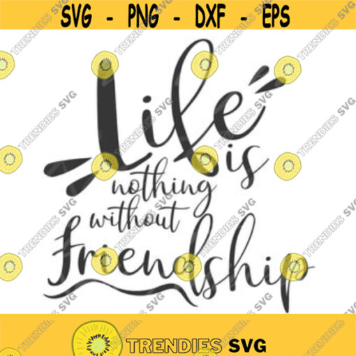 Life is nothing without friendship svg friendship svg png dxf Cutting files Cricut Funny Cute svg designs print for t shirt Design 47