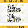 Like Mother Like Daughter SVG Cut File Mother Daughter Matching Svg Bundle Mom Baby Girl Shirt Svg Mothers Day Svg Silhouette Cricut Design 868 copy