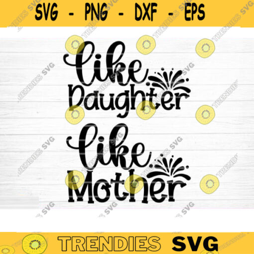 Like Mother Like Daughter SVG Cut File Mother Daughter Matching Svg Bundle Mom Baby Girl Shirt Svg Mothers Day Svg Silhouette Cricut Design 868 copy