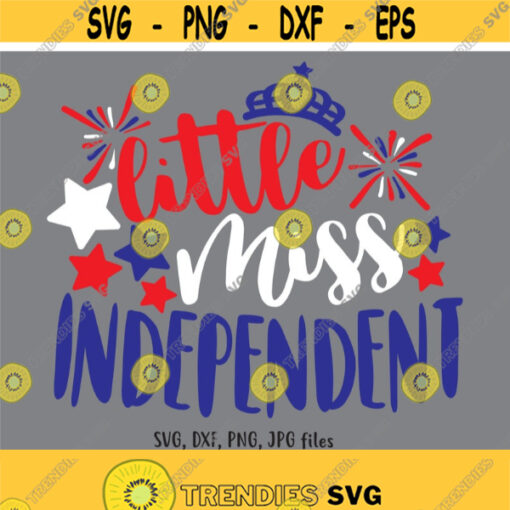 Little Miss Independent SVG Girl 4th of July SVG America svg Independence Day svg Girl 4th of July Shirt Design Cricut Silhouette Design 703