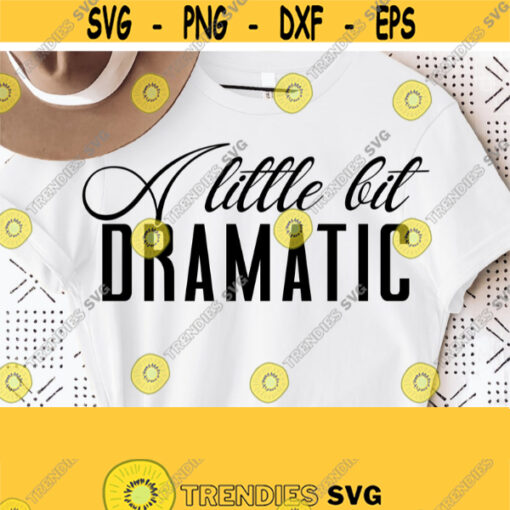 Little bit dramatic svg Sassy SvgDramatic Svg Cut FileFunny Sayings Quotes Svg Funny Shirt Svg Cricut Cut Silhoutte File Download Design 959