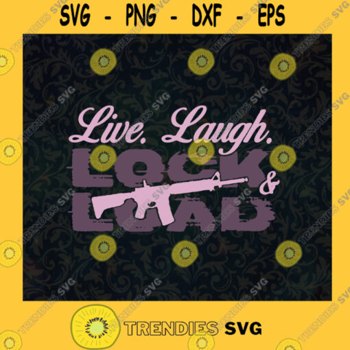 Live Laugh And Lock Load Funny Gun Gun Lover Grab The Girls Guns and Amo Birthday America SVG Digital Files Cut Files For Cricut Instant Download Vector Download Print Files