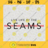 Live Life By The Seams SVG Digital Files Cut Files For Cricut Instant Download Vector Download Print Files