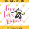 Live love dance svg dancer svg pointe svg dance svg png dxf Cutting files Cricut Cute svg designs print Design 181