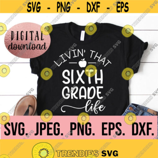 Livin Sixth Grade Life SVG Hello Sixth Grade Instant Download Cricut File Back To School Grade 6 Teacher SVG First Day School Design 687