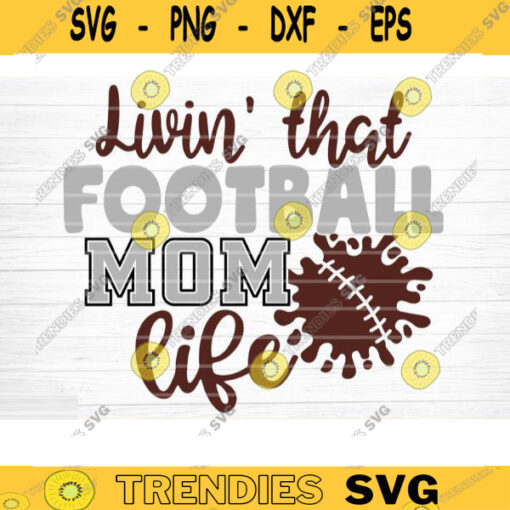 Livin That Football Mom Life SVG Cut File Football Life SVG Vector Printable Clip Art Football Mom Dad Sister Shirt Print Svg Cricut Design 1093 copy