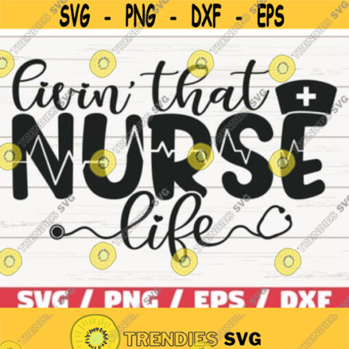 Livin That Nurse Life SVG Cut File Cricut Commercial use Silhouette Clip art Vector Printable Nurse life SVG Nurse Shirt Design 152