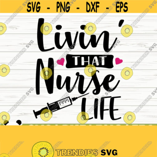 Livin That Nurse Life Svg Funny Nurse Svg Nurse Quote Svg Nursing Svg Medical Svg Nurse Shirt Svg Nurse Gift Svg Nurse Cut File Design 571