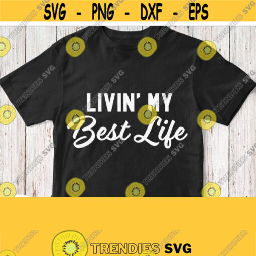 Livin my Best Life Svg Quote Saying Cricut Design Silhouette Downloads Svg Dxf Png Jpeg Pdf Eps Iron on White File for Black T shirt Design 189