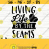 Living Life By The Seams Love Baseball Svg Baseball Mom Svg Sports Svg Baseball Fan Svg Baseball Player Svg Baseball Shirt Svg Design 770