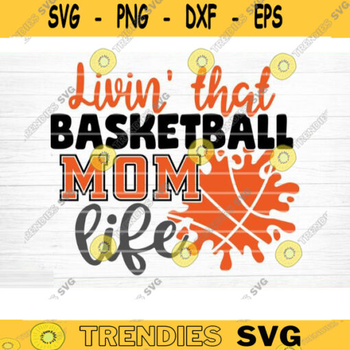 Living That Basketball Mom Life Svg Cut File Vector Printable Clipart Love Basketball Svg Basketball Fan Quote Shirt Svg Clipart Design 341 copy