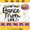 Living That Dance Mom Life SVG Digital Download Cricut Cut File Dancer Clipart Dance Life PNG Mom Dance Dance Mama Dancer svg Design 974