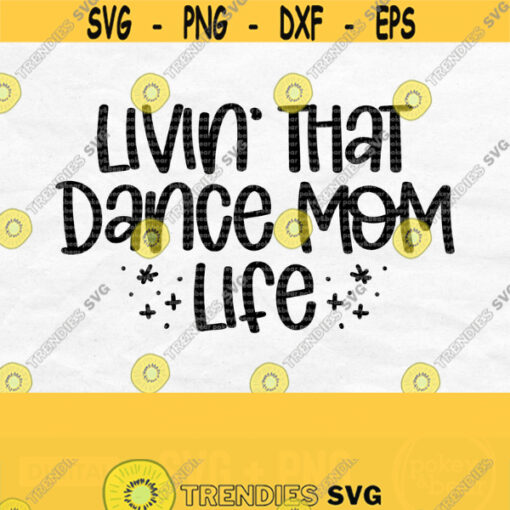 Living That Dance Mom Life Svg Dance Mom Svg Ballerina Svg Dancer Svg Dance Svg Svg Files For Cricut Silhouette Svg For Shirts Png Design 529