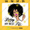 Living my best life SVG Lady woman SVG Black Woman SVG African American SVG