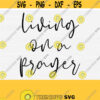 Living on a Prayer Svg File for Shirt and Cricut Cutting Machines Silhouette File Cameo Studio Digital Instant Download Commercial Use Design 715
