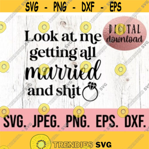 Look at Me Getting All Married and Shit SVG Bride Clipart Bachelorette Shirt SVG Future Mrs Cricut Cut File Instant Download Design 230
