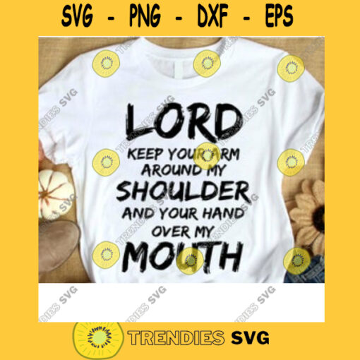 Lord Keep Your Arm Around My Shoulder And Your Hand Over My Mouth Funny Quotes Svg Svg Jpg Png Eps