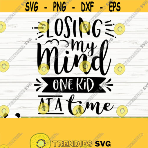 Losing My Mind One Kid At A Time Funny Mom Svg Mom Quote Svg Mom Life Svg Motherhood Svg Mothers Day Svg Mom Shirt Svg Mom Cut File Design 489