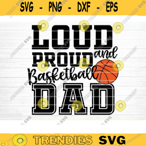 Loud And Proud Basketball Dad Svg Cut File Vector Printable Clipart Love Basketball Svg Basketball Fan Quote Shirt Svg Clipart Design 237 copy