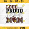 Loud And Proud Football Mom SVG Cut File Love Football SVG Vector Printable Clip Art Football Mom Dad Sister Shirt Print Svg Cricut Design 225 copy