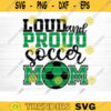 Loud And Proud Soccer Mom SVG Cut File Soccer SVG Bundle Soccer Life SVG Vector Printable Clip Art Soccer Mom Dad Sister Shirt Svg Design 759 copy