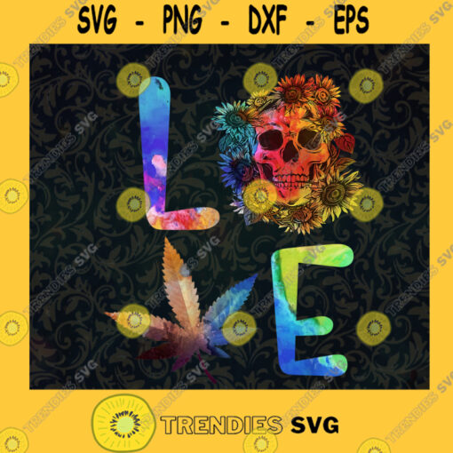 Love Cannabis Sunflower Skull Hippie Weed Stoner Gift For Men and Women Skull Fashion LOVE Cut Files For Cricut Instant Download Vector Download Print Files