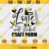 Love Is A Well Stocked Craft Room SVG File Crafting Quote Svg Cricut Cut Files INSTANT DOWNLOAD Cameo File Svg Iron On Shirt n139 Design 147.jpg