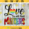 Love Is All That Matters Svg LGBT Svg LGBT Pride Svg Lesbian pride svg Gay Pride svg Cricut File Clipart sihouette Design 491 .jpg